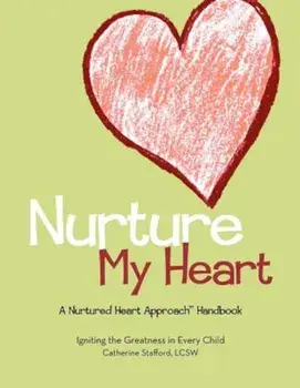 Nurture My Heart--A Nurtured Heart Approach Handbook, Paperback/Catherine Stafford