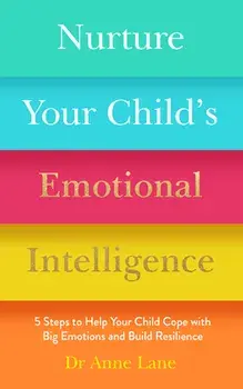 Nurture Your Child's Emotional Intelligence. 5 Steps to Help Your Child Cope with Big Emotions and Build Resilience, Paperback/Dr Anne Lane