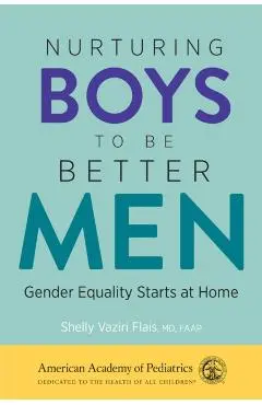 Nurturing Boys to Be Better Men: Gender Equality Starts at Home - Shelly Vaziri Flais Md