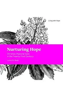 Nurturing Hope: Christian Pastoral Care in the Twenty-First Century - Lynne M. Baab