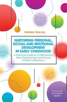 Nurturing Personal, Social and Emotional Development in Early Childhood: A Practical Guide to Understanding Brain Development and Young Children's Beh, Paperback/Debbie Garvey