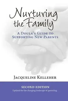 Nurturing the Family: A Doula's Guide to Supporting New Parents, Paperback/Jacqueline Kelleher