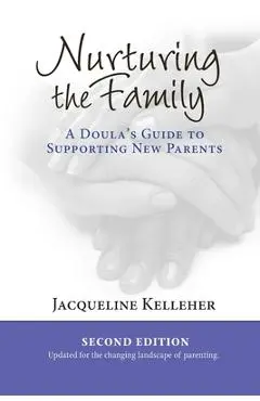 Nurturing the Family: A Doula's Guide to Supporting New Parents - Jacqueline Kelleher