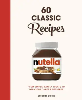 Nutella: 60 Classic Recipes. From simple, family treats to delicious cakes & desserts: Official Cookbook, Hardback/Gregory Cohen