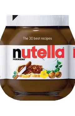 Nutella: The 30 Best Recipes - Johana Amsilli