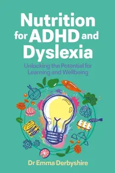 Nutrition for ADHD and Dyslexia. Unlocking the Potential for Learning and Wellbeing, Paperback/Emma Derbyshire