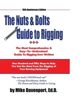 Nuts and Bolts Guide To Rigging: One Hundred and Fifty Steps to Help You Get the Most From the Rigging of Your Rowing Equipment/Michael Davenport