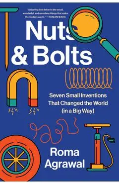 Nuts and Bolts: Seven Small Inventions That Changed the World in a Big Way - Roma Agrawal