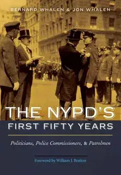 NYPD's First Fifty Years: Politicians, Police Commissioners, and Patrolmen, Hardcover/Bernard Whalen