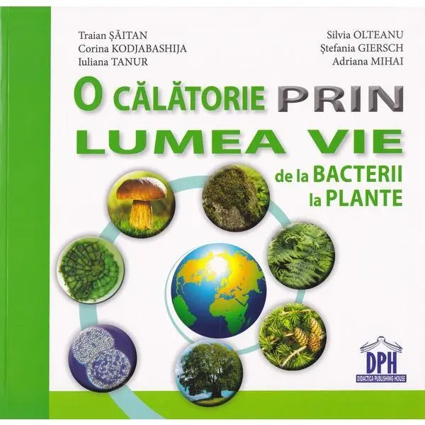 O calatorie prin lumea vie de la bacterii la plante | Traian Saitan, Silvia Olteanu