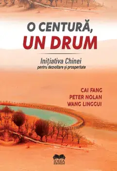 O centura, un drum. Initiativa Chinei pentru dezvoltare si prosperitate/Cai Fang, Peter Nolan, Wang Linggui