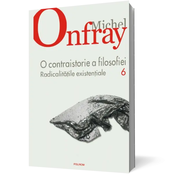 O contraistorie a filosofiei. Vol. VI. Radicalitatile existentiale