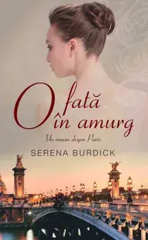 O fata in amurg. Un roman despre Paris/Serena Burdick