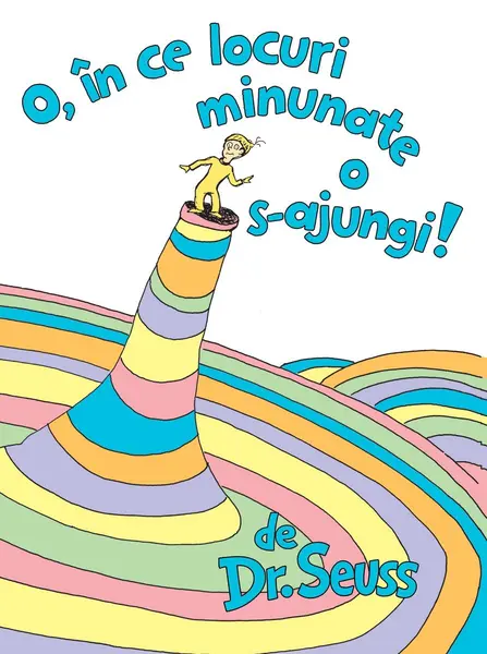 O, în ce locuri minunate o s-ajungi! - Dr. Seuss