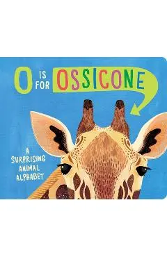 O Is for Ossicone: A Surprising Animal Alphabet - Hannah Eliot