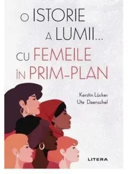 O istorie a lumii cu femeile in prim-plan/Kerstin Lucker. Ute Daenschel