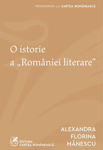 O istorie a „României literare" - Alexandra Florina Mănescu