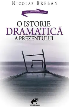 O istorie dramatica a prezentului/Nicolae Breban
