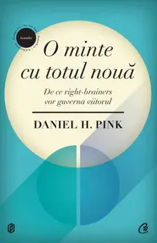O minte cu totul noua. De ce right-brainers vor guverna viitorul/Daniel H. Pink