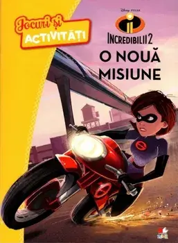 O noua misiune. Jocuri si activitati. Incredibilii 2/***