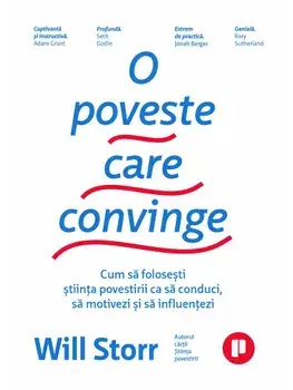 O poveste care convinge. Cum sa folosesti stiinta povestirii ca sa conduci, sa motivezi si sa influentezi/Will Storr