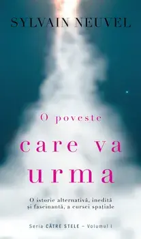 O poveste care va urma. O istorie alternativa, inedita si fascinanta, a cursei spatiale. Seria Catre stele. Volumul 1/Sylvain Neuvel