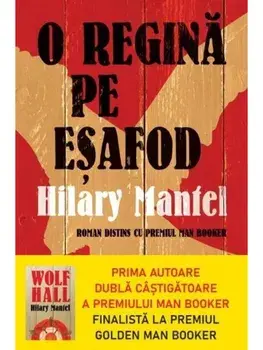 O regina pe esafod. Carte pentru toti. Volumul 329/Hilary Mantel