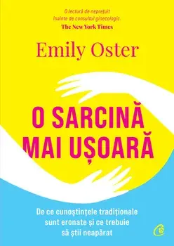 O sarcina mai usoara. De ce cunostintele traditionale sunt eronate si ce trebuie sa stii neaparat/Emily Oster