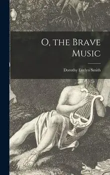 O, the Brave Music, Hardcover/Dorothy Evelyn Smith