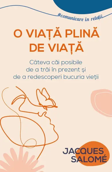 O viata plina de viata. Cateva cai posibile de a trai in prezent si de a redescoperi bucuria vietii