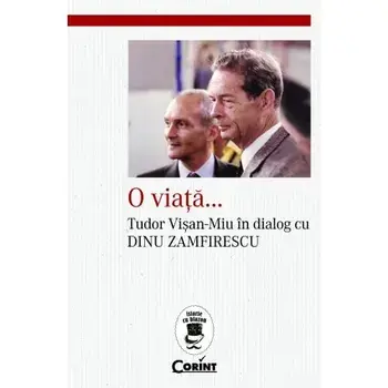 O viata...Tudor Visan-Miu in dialog cu Dinu Zamfirescu/Dinu Zamfirescu, Tudor Visan-Miu