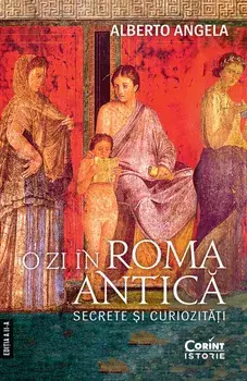 O zi in Roma antica. Secrete si curiozitati. Editia a II-a/Alberto Angela