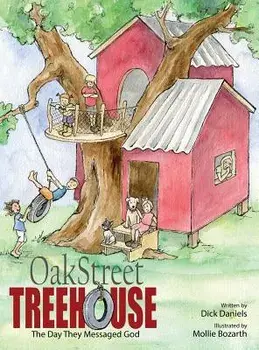 Oak Street Tree House: The Day They Messaged God, Hardcover/Dick Daniels