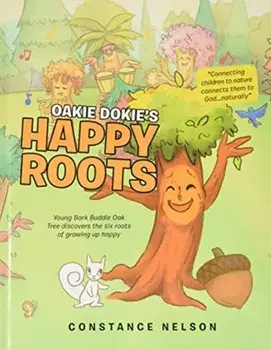Oakie Dokie's Happy Roots: Young Bark Buddie Oak Tree Discovers the Six Roots of Growing up Happy, Hardcover/Constance Nelson
