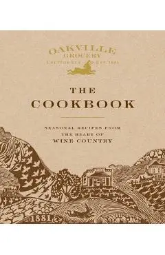 Oakville Grocery the Cookbook: Seasonal Recipes from the Heart of Wine Country - Weldon Owen