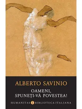Oameni, spuneti-va povestea!/Alberto Savinio
