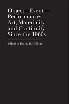 Object-Event-Performance - Art, Materiality, and Continuity Since the 1960s, Hardback/Hanna B. Hoelling