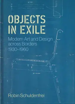 Objects in Exile. Modern Art and Design across Borders, 1930–1960, Hardback/Robin Schuldenfrei