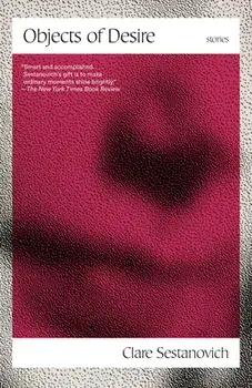 Objects of Desire: Stories, Paperback/Clare Sestanovich
