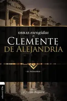 Obras Escogidas de Clemente de Alejandr a: El Pedagogo, Paperback/Alfonso Ropero