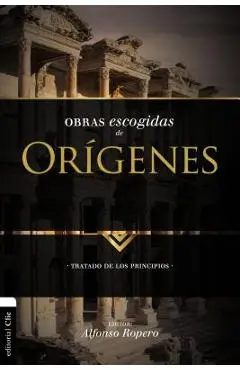 Obras escogidas de Orígenes: Tratado de los principios - Alfonso Ropero