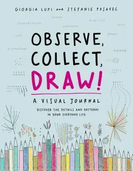 Observe, Collect, Draw!: A Visual Journal/Giorgia Lupi