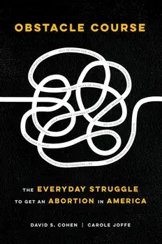 Obstacle Course: The Everyday Struggle to Get an Abortion in America, Hardcover/David S. Cohen