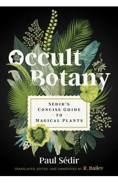 Occult Botany: S�dir's Concise Guide to Magical Plants - Paul S�dir