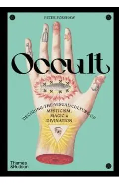 Occult: Decoding the Visual Culture of Mysticism, Magic and Divination - Peter Forshaw