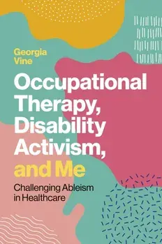 Occupational Therapy, Disability Activism, and Me. Challenging Ableism in Healthcare, Paperback/Georgia Vine