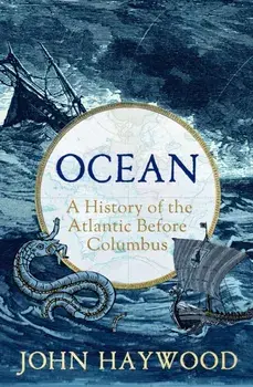 Ocean. A History of the Atlantic Before Columbus, Hardback/John Haywood