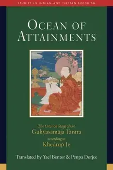 Ocean of Attainments. The Creation Stage of Guhyasamaja Tantra According to Khedrup Je, Hardback/Yael Bentor