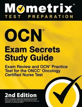 OCN Exam Secrets Study Guide - Exam Review and OCN Practice Test for the ONCC Oncology Certified Nurse Test: [2nd Edition]/***