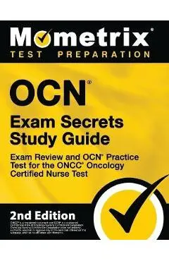 OCN Exam Secrets Study Guide - Exam Review and OCN Practice Test for the ONCC Oncology Certified Nurse Test: [2nd Edition] - Mometrix